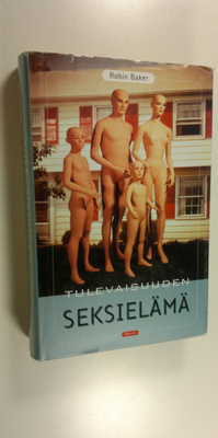 Robin Baker : Tulevaisuuden seksielämä : viettien vallank...