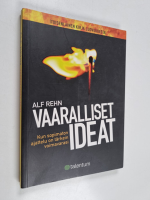 Alf Rehn : Vaaralliset ideat : kun sopimaton ajattelu on ...