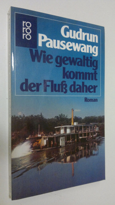 Gudrun Pausewang : Wie gewaltig kommt der Fluss daher : R...