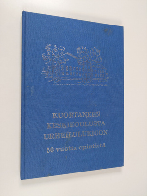 Kuortaneen keskikoulusta urheilulukioon : 50 vuotta opint...
