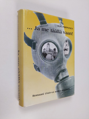 Yrjö Piipponen : ...Ja me täällä vaan! : romaani 1940-44 ...