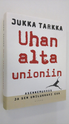 Jukka Tarkka : Uhan alta unioniin : asennemurros ja sen u...