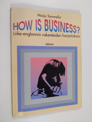 Maija Tammelin : How is business? : liike-englannin raken...