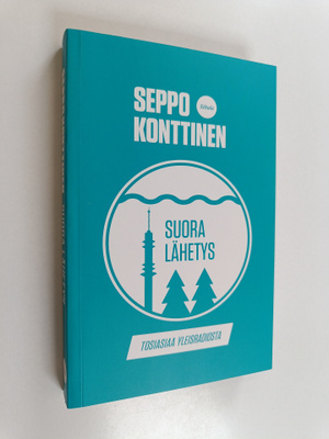 Seppo Konttinen : Suora lähetys : tosiasiaa Yleisradiosta