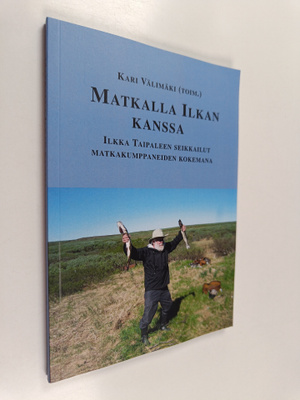 Kari Välimäki : Matkalla Ilkan kanssa : Ilkka Taipaleen s...