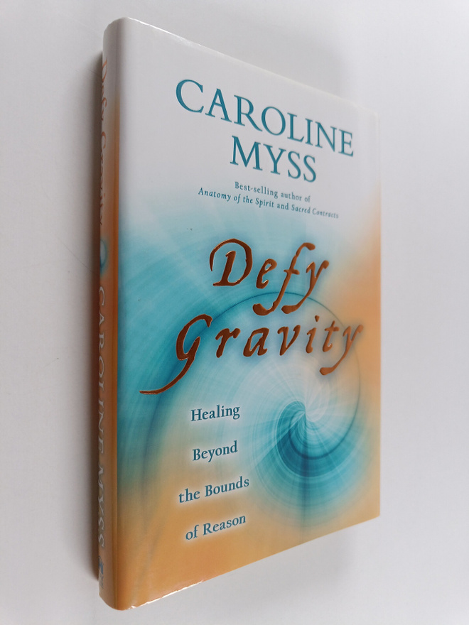 Caroline M. Myss : Defy Gravity : Healing Beyond the Boun...