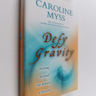 Caroline M. Myss : Defy Gravity : Healing Beyond the Boun... - pikkukuva 1