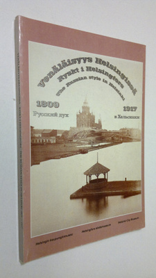 Venäläisyys Helsingissä 1809-1917 = Ryskt i Helsingfors 1...
