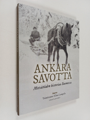 Ankara savotta : metsätöiden historiaa Suomessa