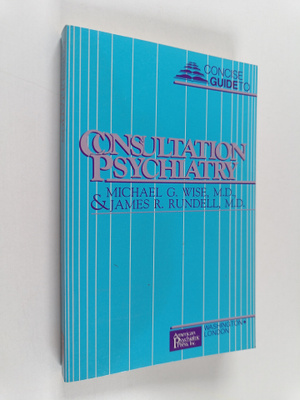 Michael G. Wise ym. : Concise Guide to Consultation Psych...