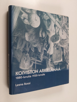 Leena Rossi : Koiviston arkielämää : 1880-luvulta 1930-lu...