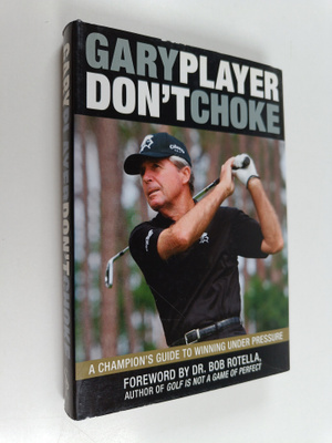 Gary Player : Don't Choke - A Champion's Guide to Winning...
