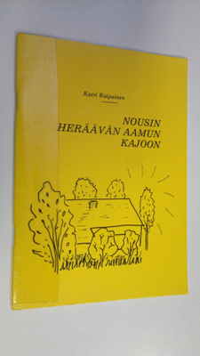 Katri Kaipainen : Nousin heräävän aamun kajoon (signeerattu)