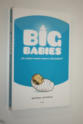 Michael Bywater : Big babies, eli, Miksi emme kasva aikui...