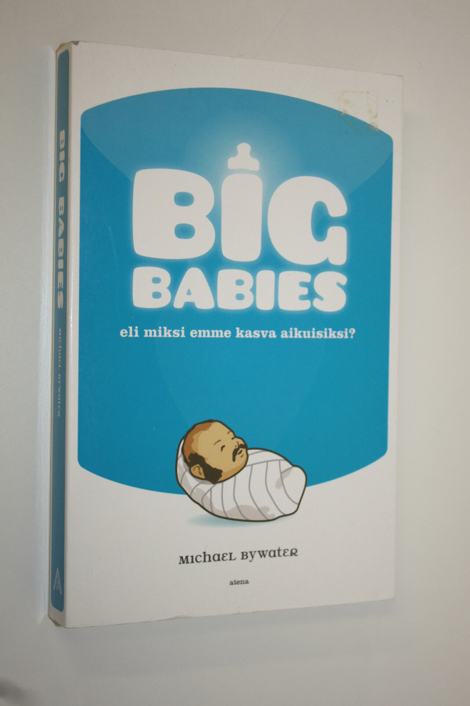 Michael Bywater : Big babies, eli, Miksi emme kasva aikui...
