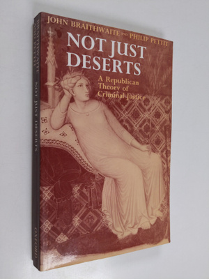 John Braithwaite : Not just deserts : a republican theory...