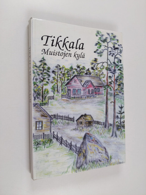 Tikkala : muistojen kylä
