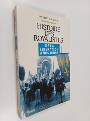 Patrick Louis : Histoire des royalistes : de la Liberatio...