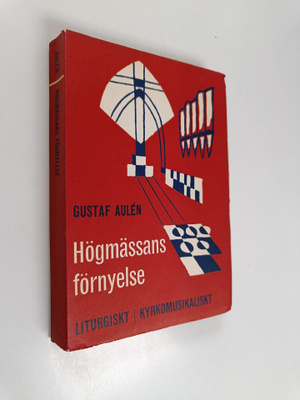 Gustaf Aulen : Högmässans förnyelse liturgiskt och kyrkom...