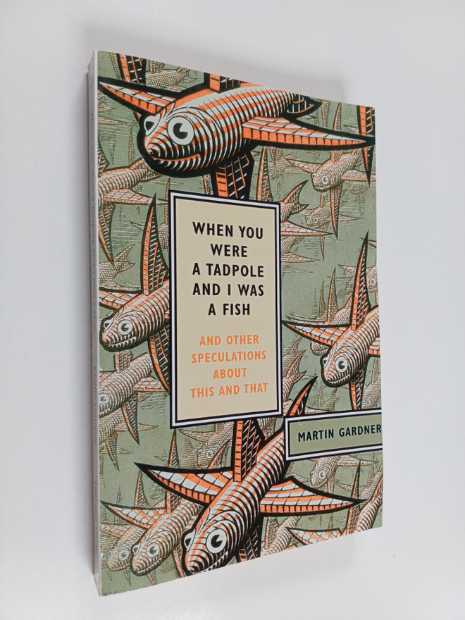 Martin Gardner : When you were a tadpole and i was a fish...