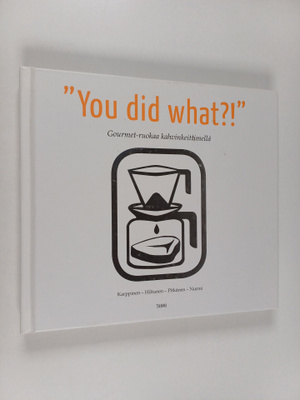 You did what! : gourmet-ruokaa kahvinkeittimellä