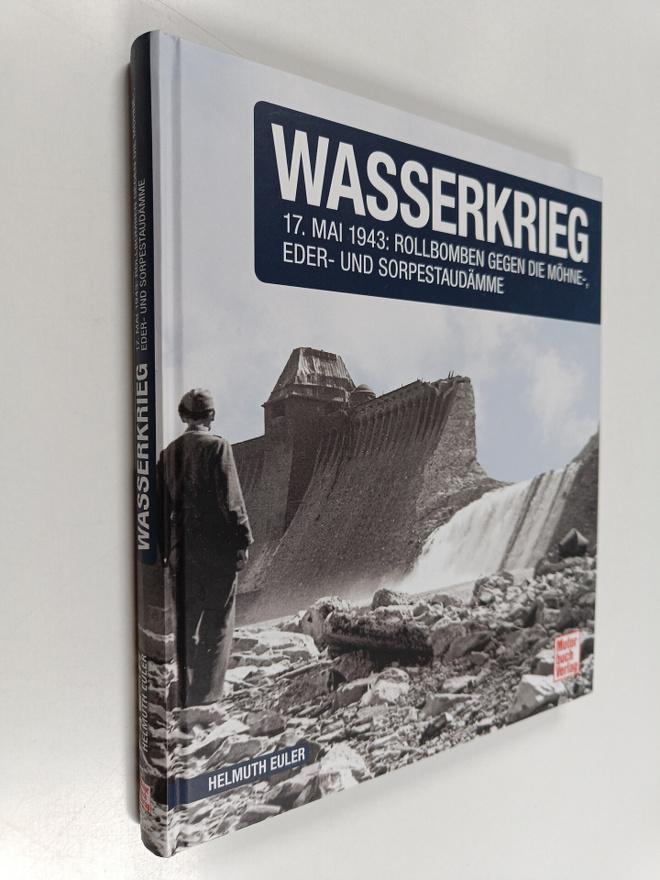 Helmuth Euler : Wasserkrieg - 17. Mai 1943: Rollbomben ge...
