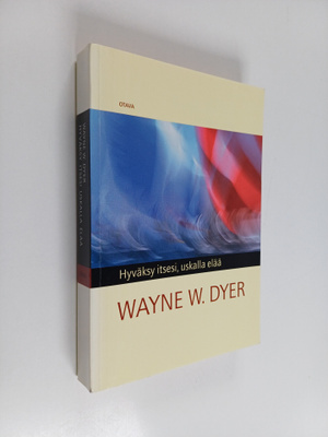Wayne W. Dyer : Hyväksy itsesi, uskalla elää!