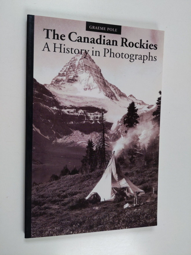Graeme Pole : The Canadian Rockies - A History in Photogr...