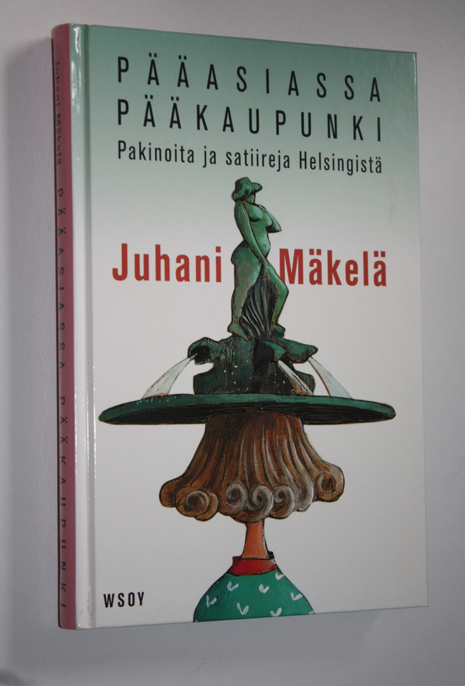Juhani Mäkelä : Pääasiassa pääkaupunki : pakinoita ja sat...