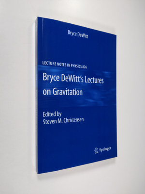 Bryce Dewitt : Bryce DeWitt's Lectures on Gravitation - E...