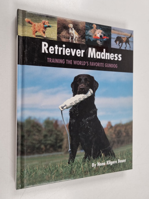 Nona Kilgore Bauer : Retriever Madness - Training the Wor...