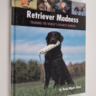 Nona Kilgore Bauer : Retriever Madness - Training the Wor... - pikkukuva 1