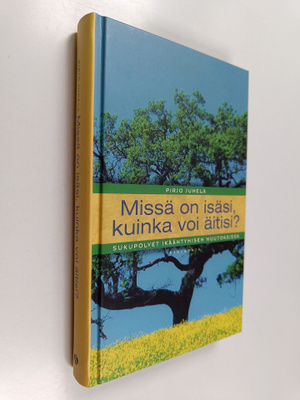 Pirjo Juhela : Missä on isäsi, kuinka voi äitisi : sukupo...