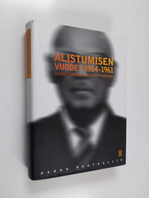 Hannu Rautkallio : Alistumisen vuodet 1954-1961 : Suomett...