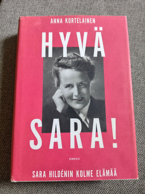 Anna Kortelainen: Hyvä Sara! - Sara Hildenin kolme elämää