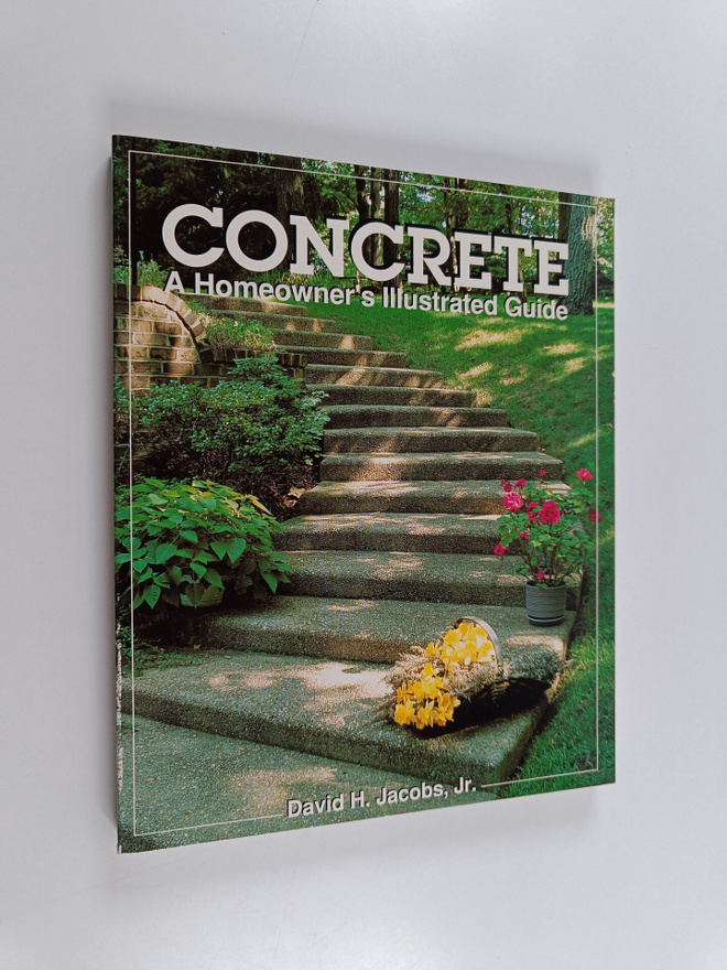 David H. Jacobs : Concrete - A Homeowner's Illustrated Guide