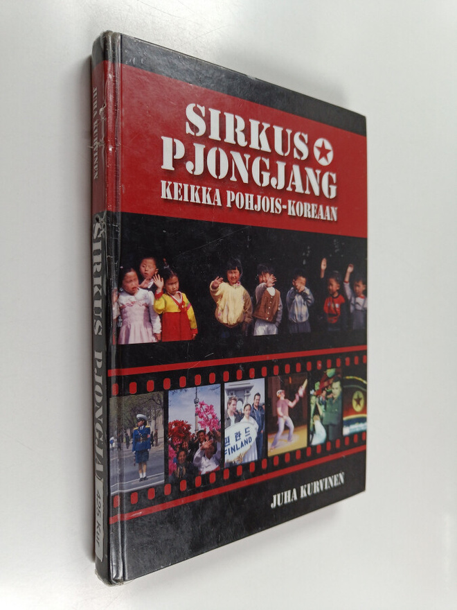 Juha Kurvinen : Sirkus Pjongjang : keikka Pohjois-Koreaan
