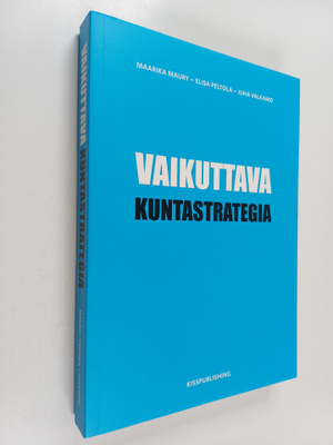 Maarika Maury : Vaikuttava kuntastrategia : Opas uuden aj...