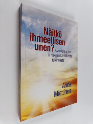 Anne Miettinen : Näitkö ihmeellisen unen : Ajatuksia unie...