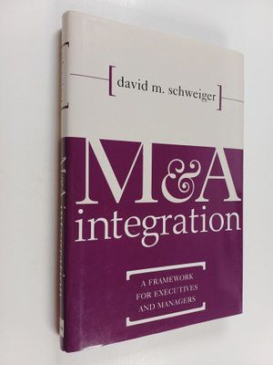David M. Schweiger : M&A integration : A framework for ex...