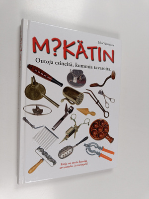 Juha Vartiainen : Mikätin : outoja esineitä, kummia tavar...