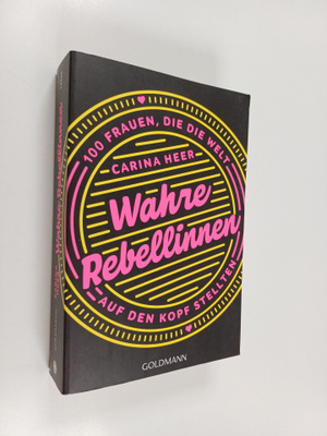 Carina Heer : Wahre Rebellinnen - 100 Frauen, die die Wel...