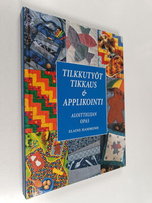 Elaine Hammond : Tilkkutyöt, tikkaus & applikointi : aloi...