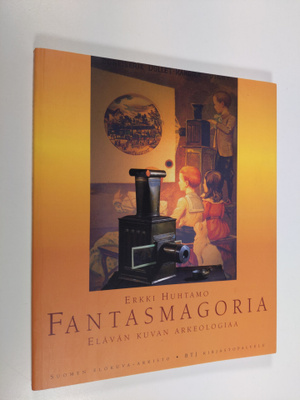 Erkki Huhtamo : Fantasmagoria : elävän kuvan arkeologiaa