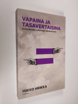 Mikko Heikka : Vapaina ja tasavertaisina : ihmisoikeudet ...