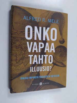 Alfred R. Mele : Onko vapaa tahto illuusio : dialogi vapa...