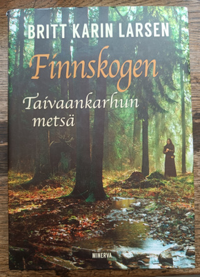 Britt Karin Larsen: Finnskogen - Taivaankarhun metsä