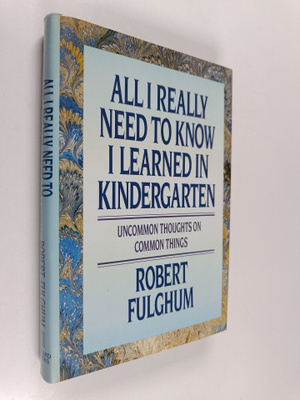 Robert Fulghum : All I Really Need to Know I Learned in K...