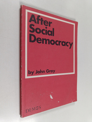 John Gray : After Social Democracy - Politics, Capitalism...