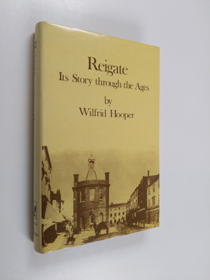 Wilfrid Hooper : Reigate - Its Story Through the Ages, In...